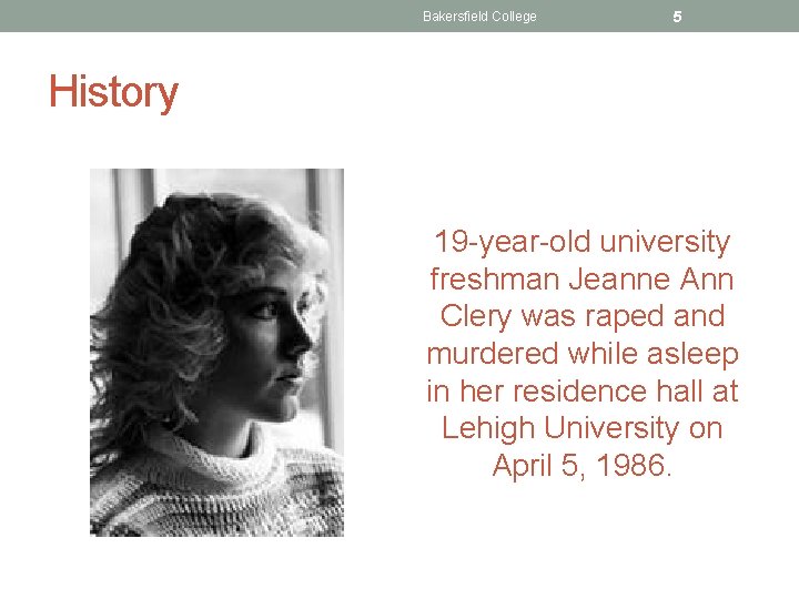 Bakersfield College 5 History 19 -year-old university freshman Jeanne Ann Clery was raped and