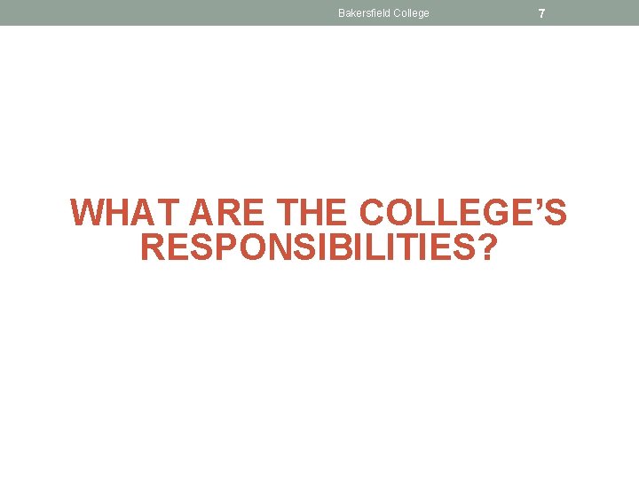 Bakersfield College 7 WHAT ARE THE COLLEGE’S RESPONSIBILITIES? 