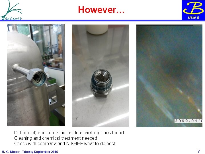 However… Dirt (metal) and corrosion inside at welding lines found Cleaning and chemical treatment However… Dirt (metal) and corrosion inside at welding lines found Cleaning and chemical treatment