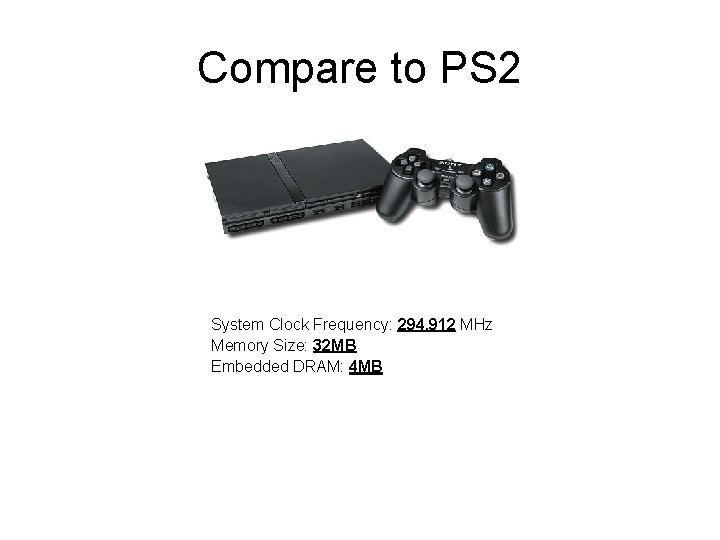 Compare to PS 2 System Clock Frequency: 294. 912 MHz Memory Size: 32 MB