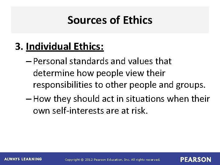 Sources of Ethics 3. Individual Ethics: – Personal standards and values that determine how Sources of Ethics 3. Individual Ethics: – Personal standards and values that determine how