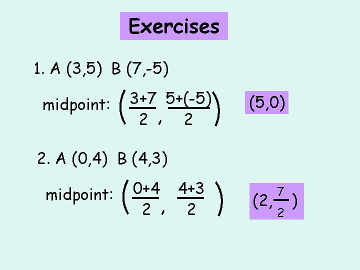 Exercises 1. A (3, 5) B (7, -5) midpoint: 3+7 5+(-5) 2 , 2