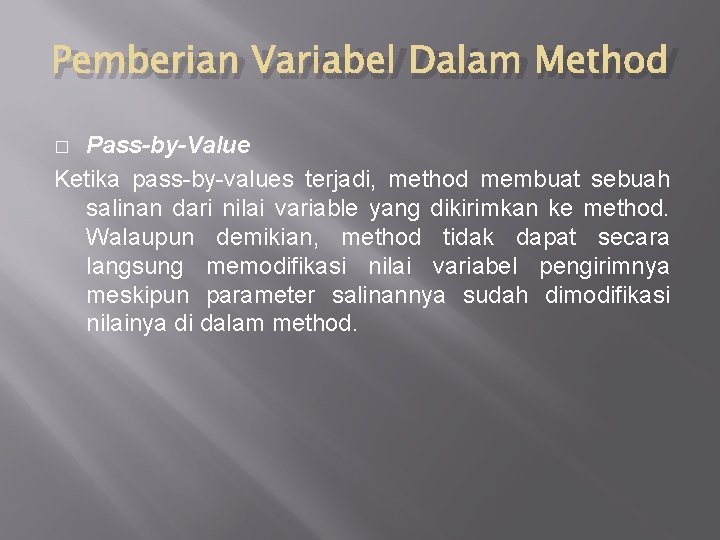 Pemberian Variabel Dalam Method Pass-by-Value Ketika pass-by-values terjadi, method membuat sebuah salinan dari nilai
