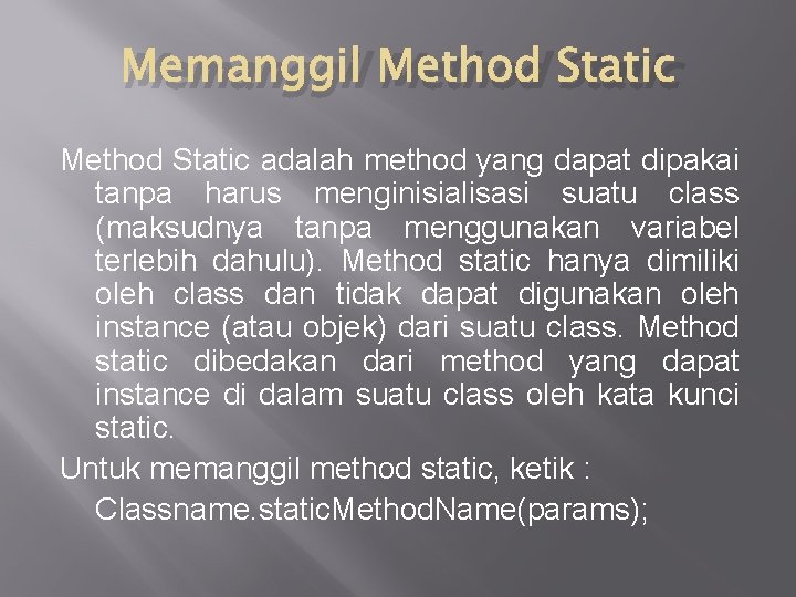 Memanggil Method Static adalah method yang dapat dipakai tanpa harus menginisialisasi suatu class (maksudnya Memanggil Method Static adalah method yang dapat dipakai tanpa harus menginisialisasi suatu class (maksudnya