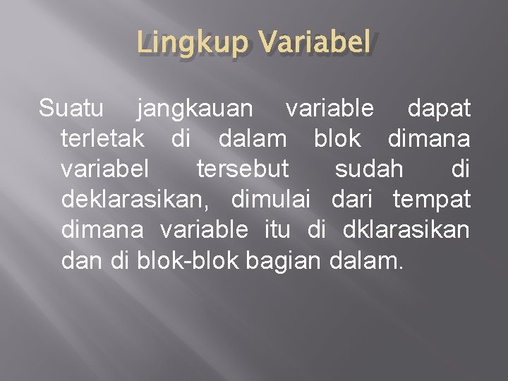 Lingkup Variabel Suatu jangkauan variable dapat terletak di dalam blok dimana variabel tersebut sudah