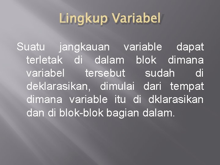 Lingkup Variabel Suatu jangkauan variable dapat terletak di dalam blok dimana variabel tersebut sudah Lingkup Variabel Suatu jangkauan variable dapat terletak di dalam blok dimana variabel tersebut sudah