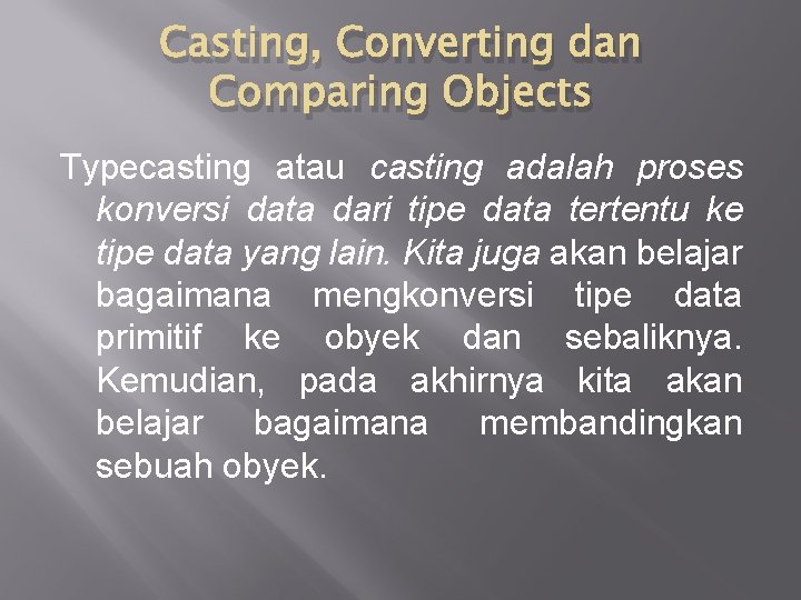 Casting, Converting dan Comparing Objects Typecasting atau casting adalah proses konversi data dari tipe Casting, Converting dan Comparing Objects Typecasting atau casting adalah proses konversi data dari tipe