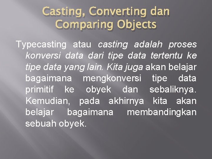 Casting, Converting dan Comparing Objects Typecasting atau casting adalah proses konversi data dari tipe