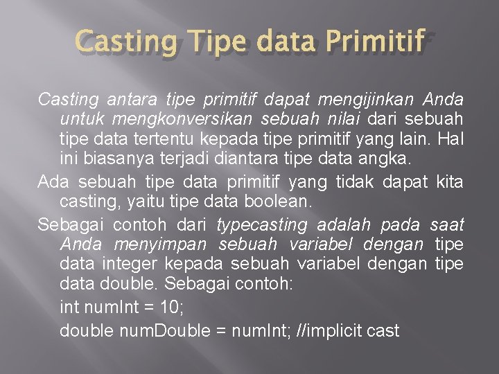 Casting Tipe data Primitif Casting antara tipe primitif dapat mengijinkan Anda untuk mengkonversikan sebuah