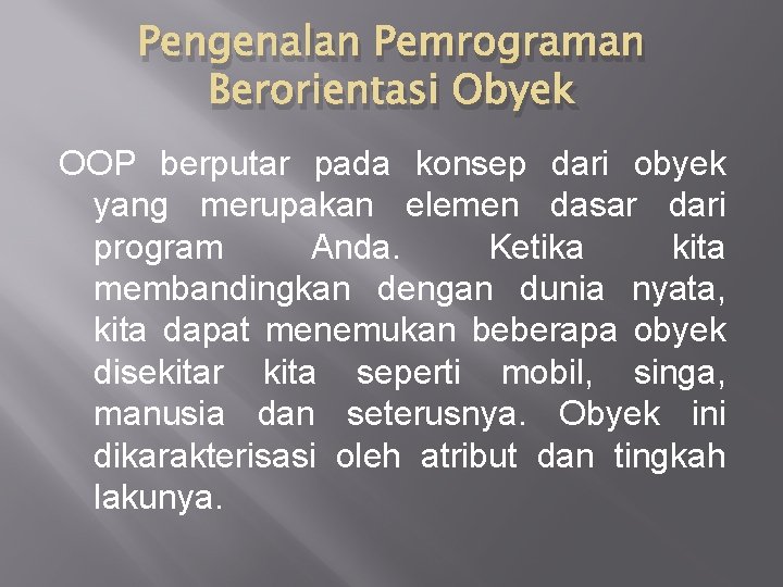 Pengenalan Pemrograman Berorientasi Obyek OOP berputar pada konsep dari obyek yang merupakan elemen dasar Pengenalan Pemrograman Berorientasi Obyek OOP berputar pada konsep dari obyek yang merupakan elemen dasar