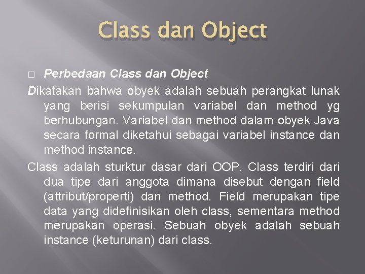 Class dan Object Perbedaan Class dan Object Dikatakan bahwa obyek adalah sebuah perangkat lunak