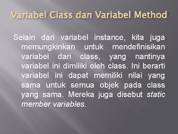 Variabel Class dan Variabel Method Selain dari variabel instance, kita juga memungkinkan untuk mendefinisikan