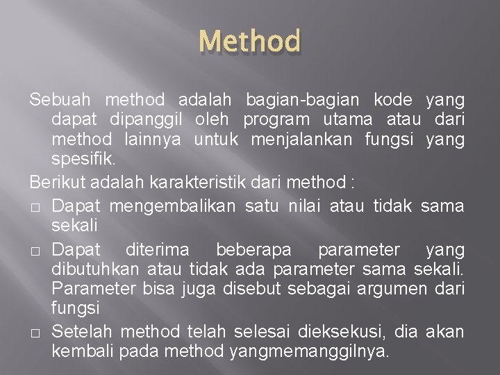 Method Sebuah method adalah bagian-bagian kode yang dapat dipanggil oleh program utama atau dari