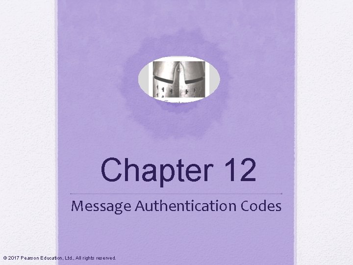 Chapter 12 Message Authentication Codes © 2017 Pearson Education, Ltd. , All rights reserved.