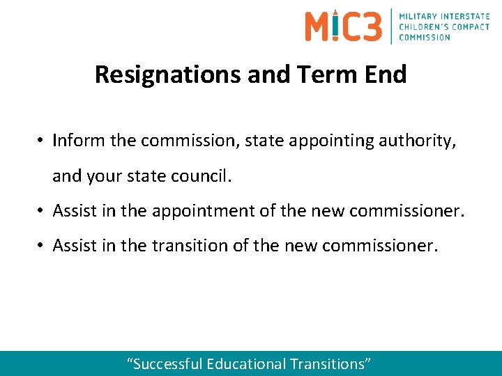 Resignations and Term End • Inform the commission, state appointing authority, and your state