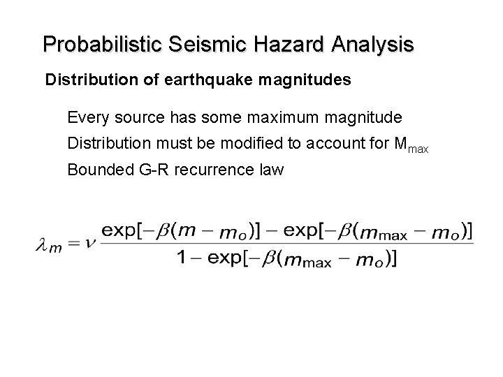 Probabilistic Seismic Hazard Analysis Distribution of earthquake magnitudes Every source has some maximum magnitude