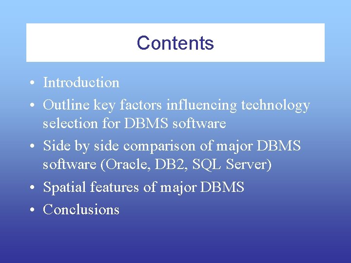 Contents • Introduction • Outline key factors influencing technology selection for DBMS software •