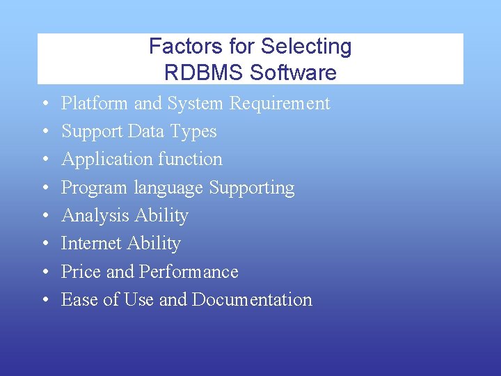 Factors for Selecting RDBMS Software • • Platform and System Requirement Support Data Types