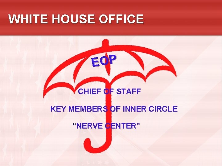 WHITE HOUSE OFFICE EOP CHIEF OF STAFF KEY MEMBERS OF INNER CIRCLE “NERVE CENTER”
