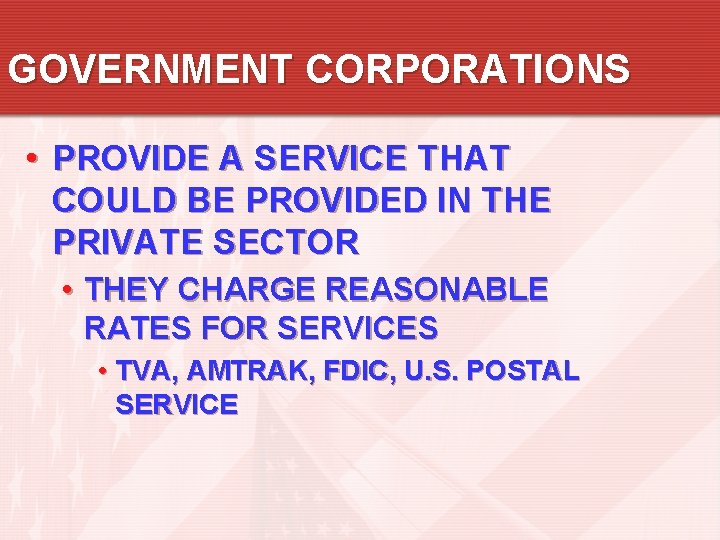 GOVERNMENT CORPORATIONS • PROVIDE A SERVICE THAT COULD BE PROVIDED IN THE PRIVATE SECTOR
