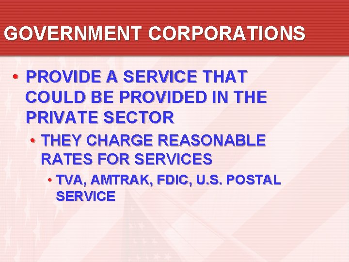 GOVERNMENT CORPORATIONS • PROVIDE A SERVICE THAT COULD BE PROVIDED IN THE PRIVATE SECTOR GOVERNMENT CORPORATIONS • PROVIDE A SERVICE THAT COULD BE PROVIDED IN THE PRIVATE SECTOR