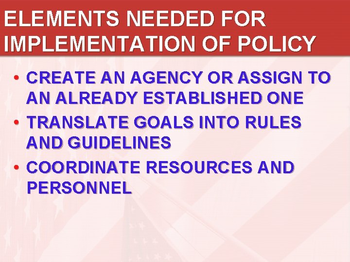 ELEMENTS NEEDED FOR IMPLEMENTATION OF POLICY • CREATE AN AGENCY OR ASSIGN TO AN