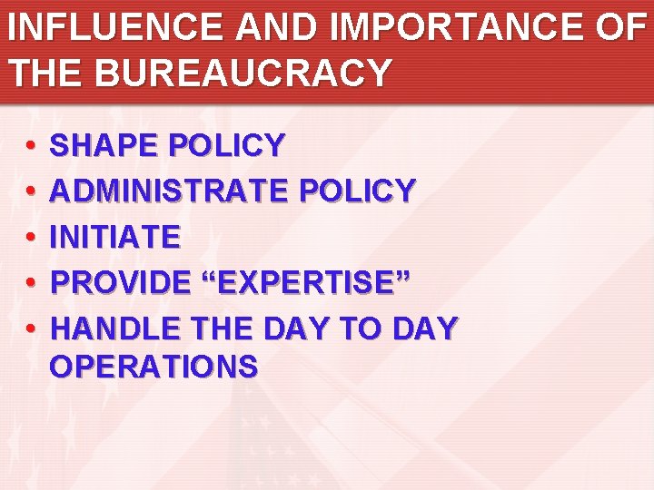 INFLUENCE AND IMPORTANCE OF THE BUREAUCRACY • • • SHAPE POLICY ADMINISTRATE POLICY INITIATE INFLUENCE AND IMPORTANCE OF THE BUREAUCRACY • • • SHAPE POLICY ADMINISTRATE POLICY INITIATE