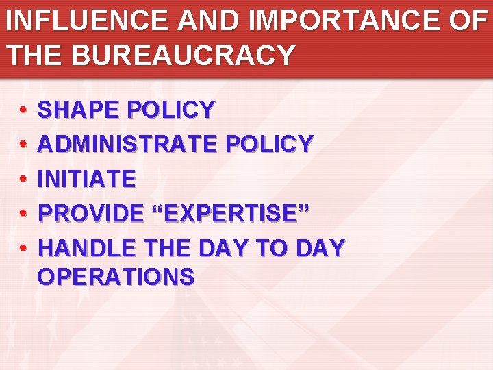 INFLUENCE AND IMPORTANCE OF THE BUREAUCRACY • • • SHAPE POLICY ADMINISTRATE POLICY INITIATE