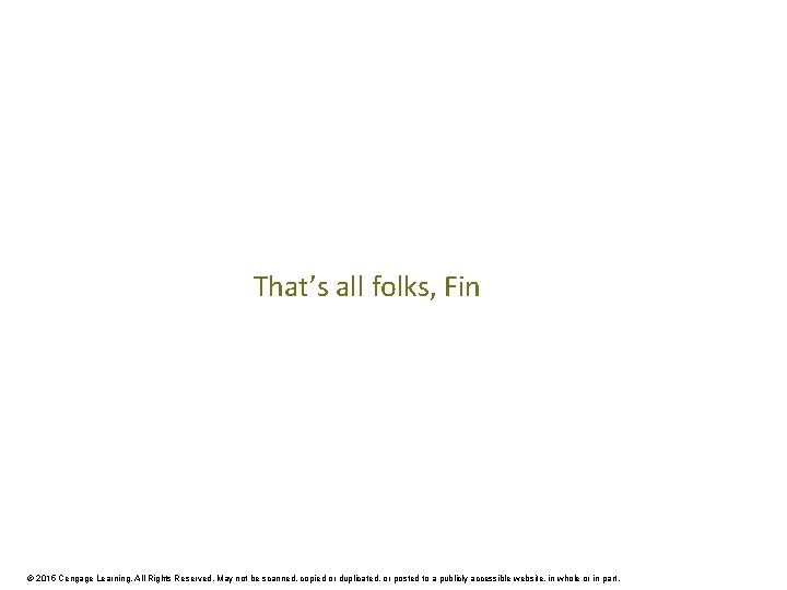 That’s all folks, Fin © 2015 Cengage Learning. All Rights Reserved. May not be