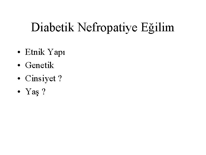 Diabetik Nefropatiye Eğilim • • Etnik Yapı Genetik Cinsiyet ? Yaş ? Diabetik Nefropatiye Eğilim • • Etnik Yapı Genetik Cinsiyet ? Yaş ?