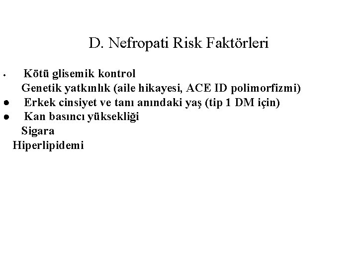 D. Nefropati Risk Faktörleri Kötü glisemik kontrol Genetik yatkınlık (aile hikayesi, ACE ID polimorfizmi)