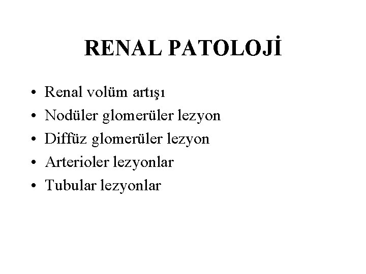 RENAL PATOLOJİ • • • Renal volüm artışı Nodüler glomerüler lezyon Diffüz glomerüler lezyon RENAL PATOLOJİ • • • Renal volüm artışı Nodüler glomerüler lezyon Diffüz glomerüler lezyon