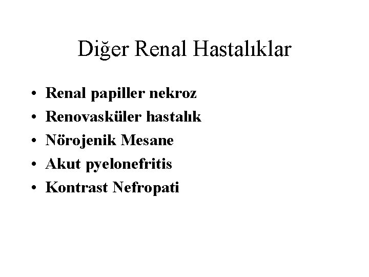 Diğer Renal Hastalıklar • • • Renal papiller nekroz Renovasküler hastalık Nörojenik Mesane Akut Diğer Renal Hastalıklar • • • Renal papiller nekroz Renovasküler hastalık Nörojenik Mesane Akut