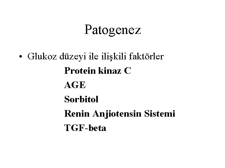 Patogenez • Glukoz düzeyi ile ilişkili faktörler Protein kinaz C AGE Sorbitol Renin Anjiotensin