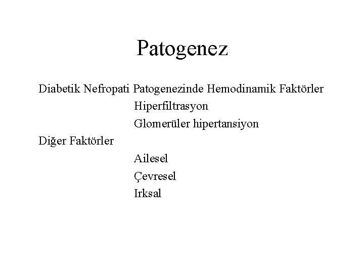 Patogenez Diabetik Nefropati Patogenezinde Hemodinamik Faktörler Hiperfiltrasyon Glomerüler hipertansiyon Diğer Faktörler Ailesel Çevresel Irksal Patogenez Diabetik Nefropati Patogenezinde Hemodinamik Faktörler Hiperfiltrasyon Glomerüler hipertansiyon Diğer Faktörler Ailesel Çevresel Irksal