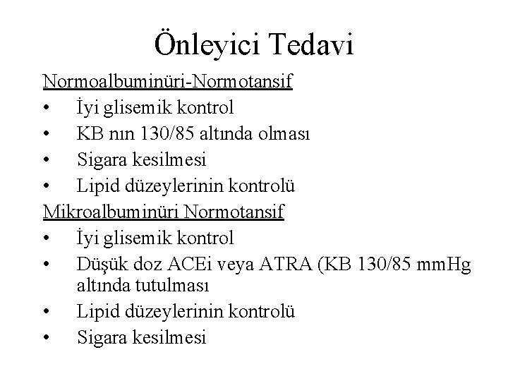 Önleyici Tedavi Normoalbuminüri-Normotansif • İyi glisemik kontrol • KB nın 130/85 altında olması • Önleyici Tedavi Normoalbuminüri-Normotansif • İyi glisemik kontrol • KB nın 130/85 altında olması •
