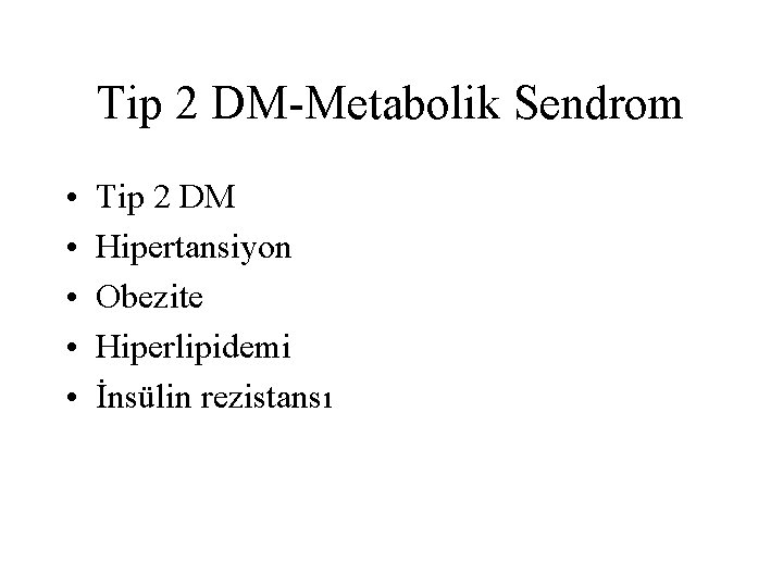 Tip 2 DM-Metabolik Sendrom • • • Tip 2 DM Hipertansiyon Obezite Hiperlipidemi İnsülin