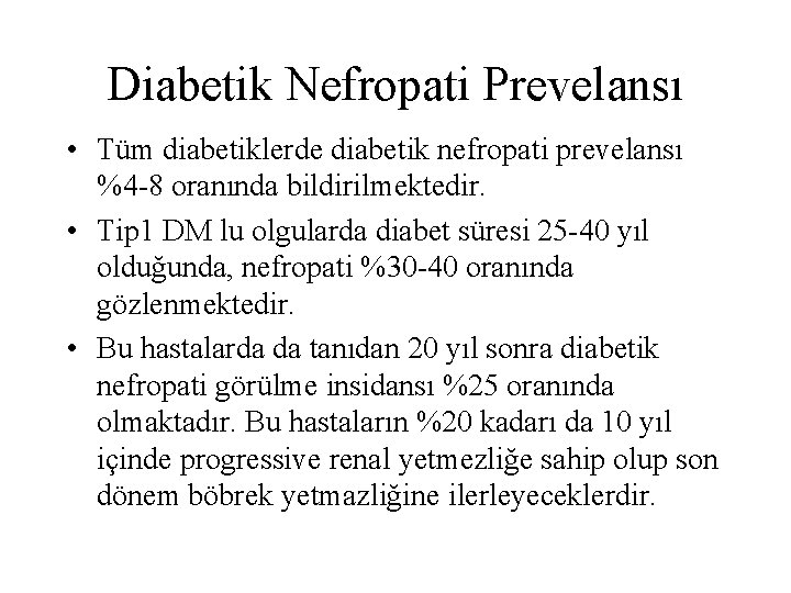 Diabetik Nefropati Prevelansı • Tüm diabetiklerde diabetik nefropati prevelansı %4 -8 oranında bildirilmektedir. • Diabetik Nefropati Prevelansı • Tüm diabetiklerde diabetik nefropati prevelansı %4 -8 oranında bildirilmektedir. •