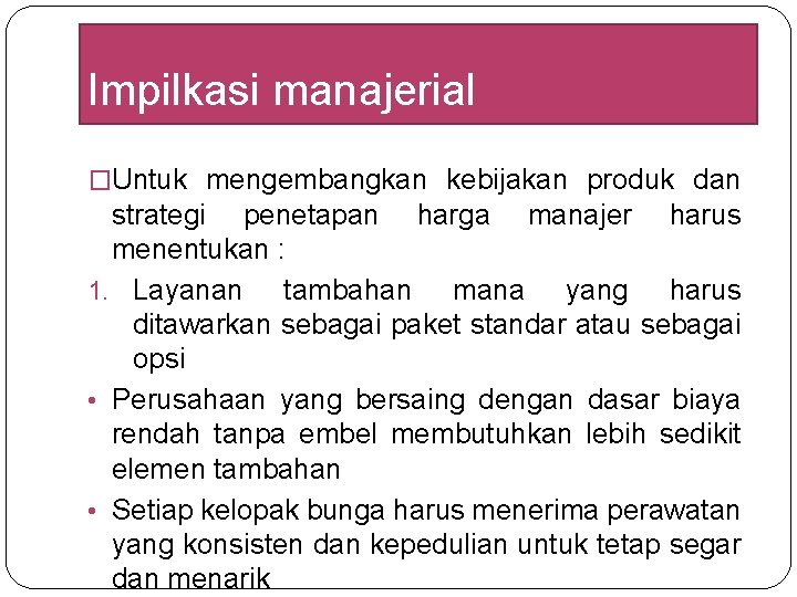 Impilkasi manajerial �Untuk mengembangkan kebijakan produk dan strategi penetapan harga manajer harus menentukan : Impilkasi manajerial �Untuk mengembangkan kebijakan produk dan strategi penetapan harga manajer harus menentukan :