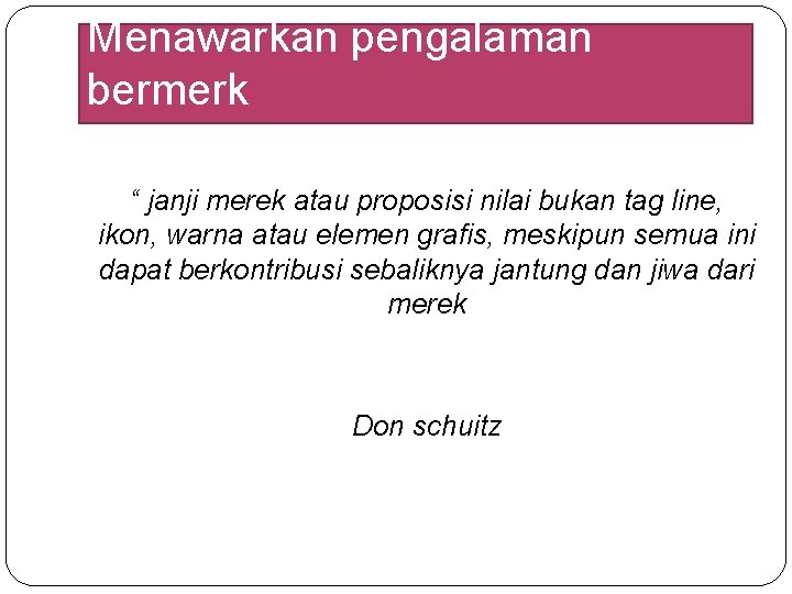 Menawarkan pengalaman bermerk “ janji merek atau proposisi nilai bukan tag line, ikon, warna Menawarkan pengalaman bermerk “ janji merek atau proposisi nilai bukan tag line, ikon, warna