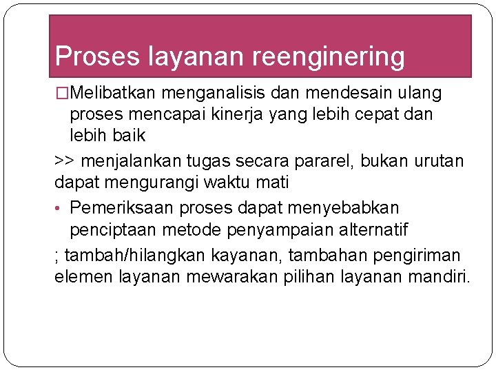 Proses layanan reenginering �Melibatkan menganalisis dan mendesain ulang proses mencapai kinerja yang lebih cepat Proses layanan reenginering �Melibatkan menganalisis dan mendesain ulang proses mencapai kinerja yang lebih cepat
