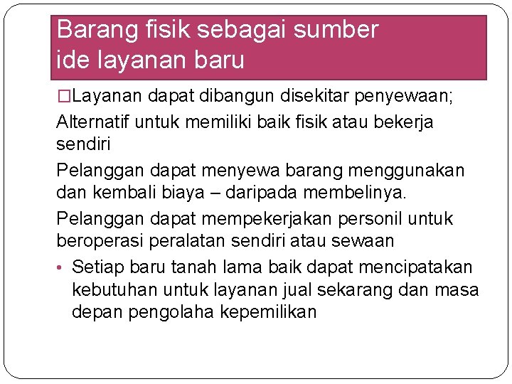 Barang fisik sebagai sumber ide layanan baru �Layanan dapat dibangun disekitar penyewaan; Alternatif untuk Barang fisik sebagai sumber ide layanan baru �Layanan dapat dibangun disekitar penyewaan; Alternatif untuk