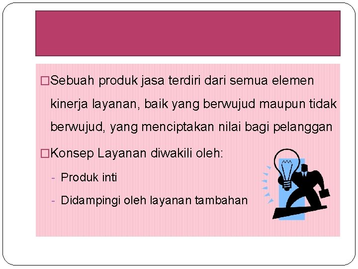 �Sebuah produk jasa terdiri dari semua elemen kinerja layanan, baik yang berwujud maupun tidak �Sebuah produk jasa terdiri dari semua elemen kinerja layanan, baik yang berwujud maupun tidak