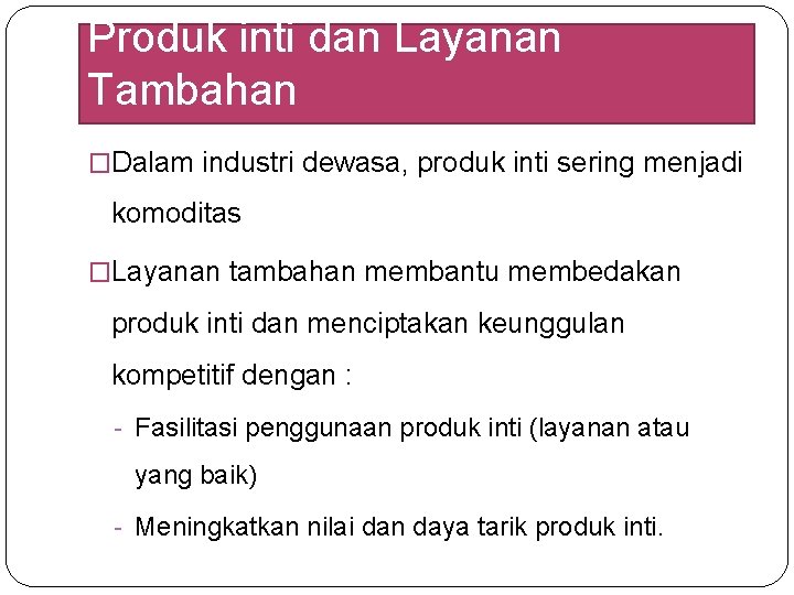 Produk inti dan Layanan Tambahan �Dalam industri dewasa, produk inti sering menjadi komoditas �Layanan Produk inti dan Layanan Tambahan �Dalam industri dewasa, produk inti sering menjadi komoditas �Layanan