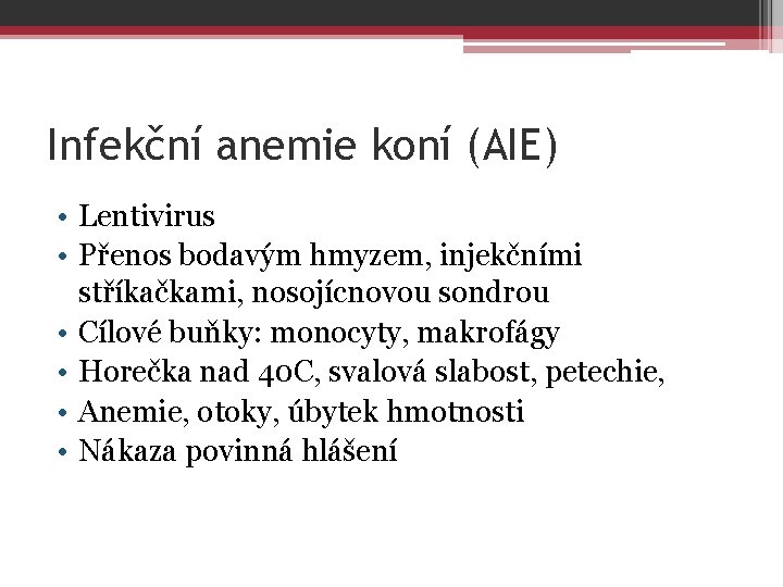 Infekční anemie koní (AIE) • Lentivirus • Přenos bodavým hmyzem, injekčními stříkačkami, nosojícnovou sondrou Infekční anemie koní (AIE) • Lentivirus • Přenos bodavým hmyzem, injekčními stříkačkami, nosojícnovou sondrou