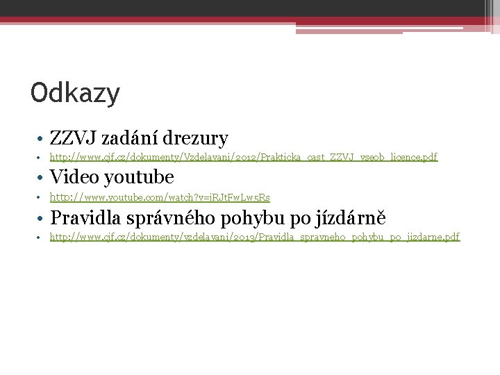 Odkazy • ZZVJ zadání drezury • http: //www. cjf. cz/dokumenty/Vzdelavani/2012/Prakticka_cast_ZZVJ_vseob_licence. pdf • Video youtube Odkazy • ZZVJ zadání drezury • http: //www. cjf. cz/dokumenty/Vzdelavani/2012/Prakticka_cast_ZZVJ_vseob_licence. pdf • Video youtube