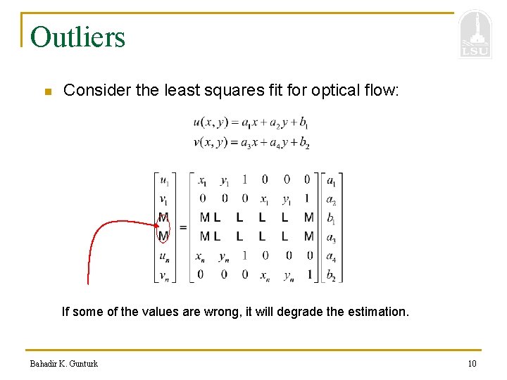 Outliers n Consider the least squares fit for optical flow: If some of the