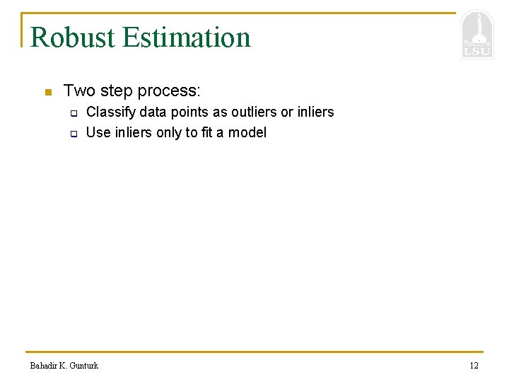 Robust Estimation n Two step process: q q Classify data points as outliers or