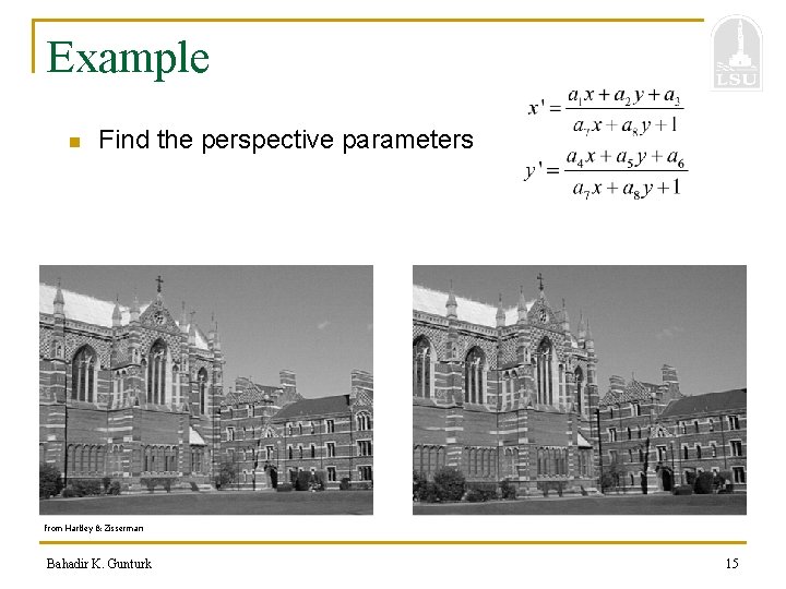 Example n Find the perspective parameters from Hartley & Zisserman Bahadir K. Gunturk 15