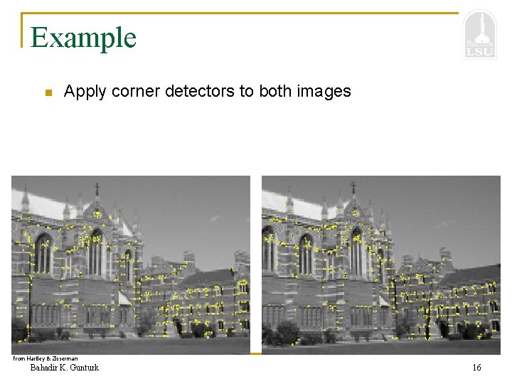 Example n Apply corner detectors to both images from Hartley & Zisserman Bahadir K.